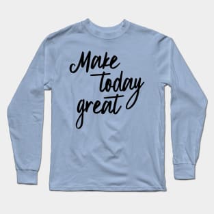 Make today great Long Sleeve T-Shirt